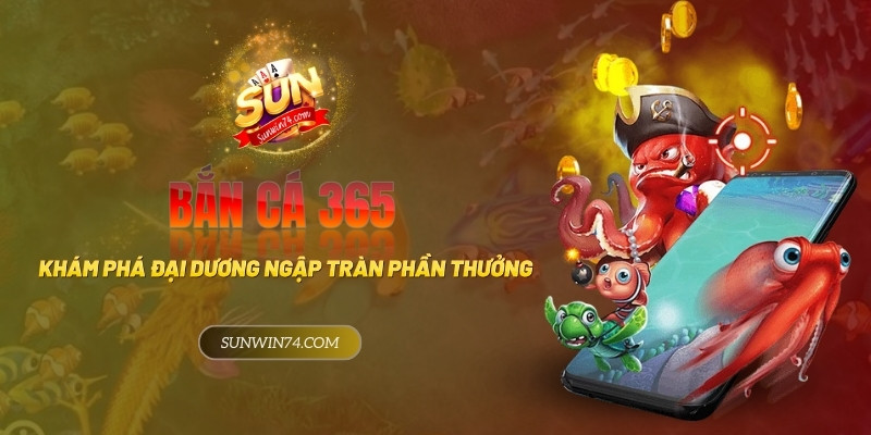 Bắn cá 365 - Khám phá đại dương ngập tràn phần thưởng