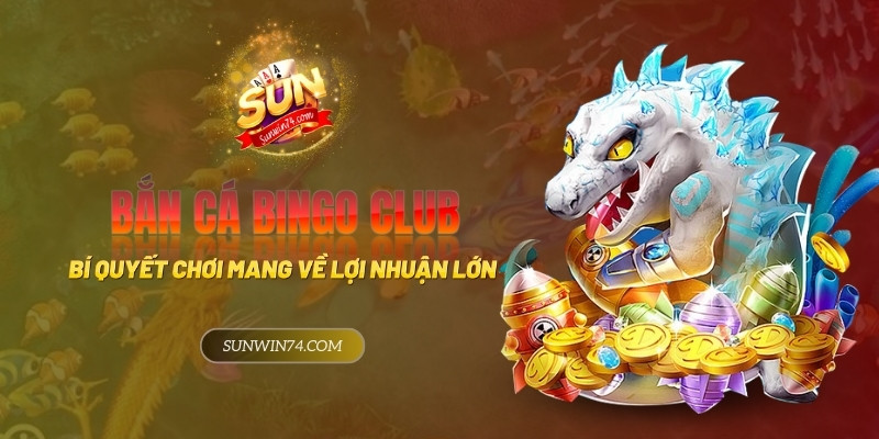 Bí quyết chơi Bắn Cá Bingo Club mang về lợi nhuận lớn