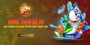 Game Trùm Cá 3D - Đặc trưng của game và mẹo chơi thắng tiền