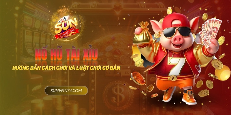 Nổ Hũ Tài Xỉu là gì? Hướng dẫn cách chơi và luật chơi cơ bản