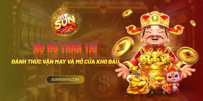 Nổ hũ thần tài - Đánh thức vận may và mở ra kho báu